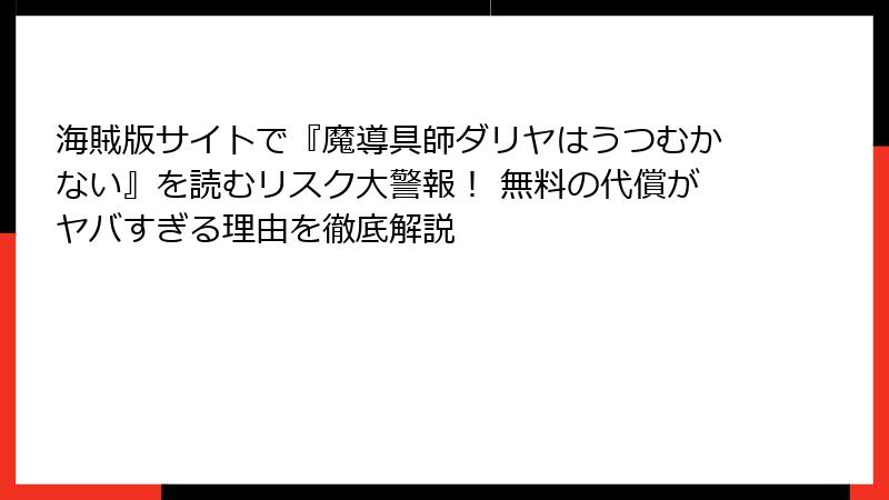 海賊版サイトで『魔導具師ダリヤはうつむかない』を読むリスク大警報! 無料の代償がヤバすぎる理由を徹底解説