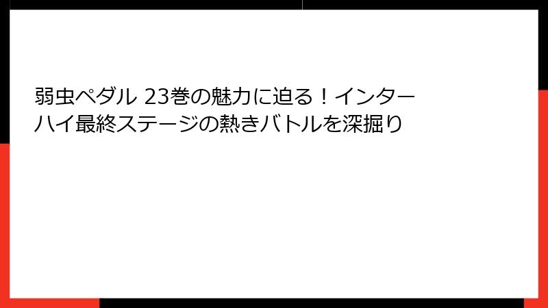 弱虫ペダル 23巻の魅力に迫る！インターハイ最終ステージの熱きバトルを深掘り