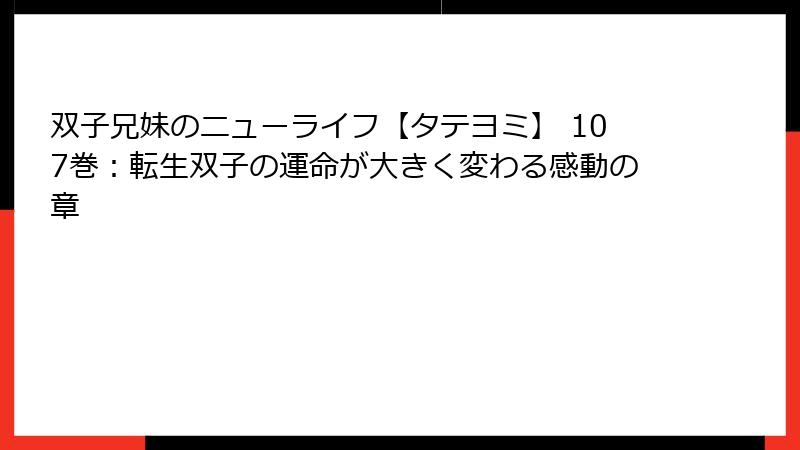 双子兄妹のニューライフ【タテヨミ】 107巻:転生双子の運命が大きく変わる感動の章