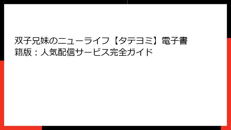 双子兄妹のニューライフ【タテヨミ】電子書籍版:人気配信サービス完全ガイド