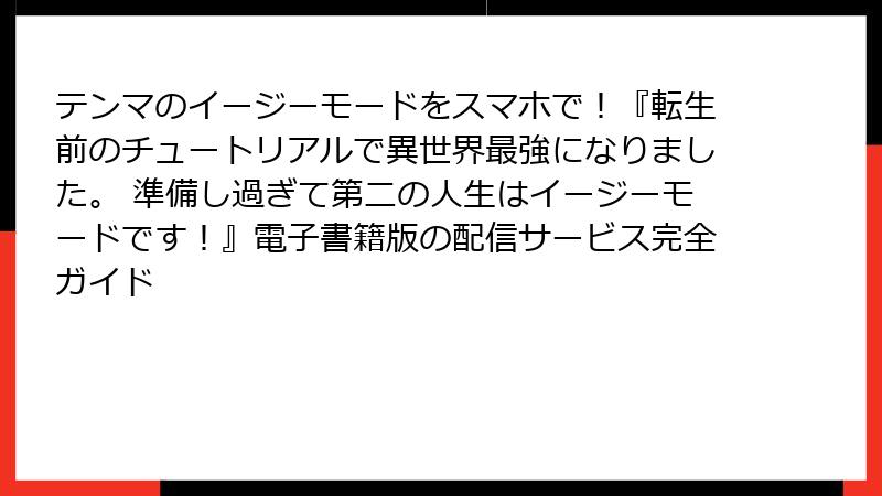 テンマのイージーモードをスマホで!『転生前のチュートリアルで異世界最強になりました。 準備し過ぎて第二の人生はイージーモードです!』電子書籍版の配信サービス完全ガイド