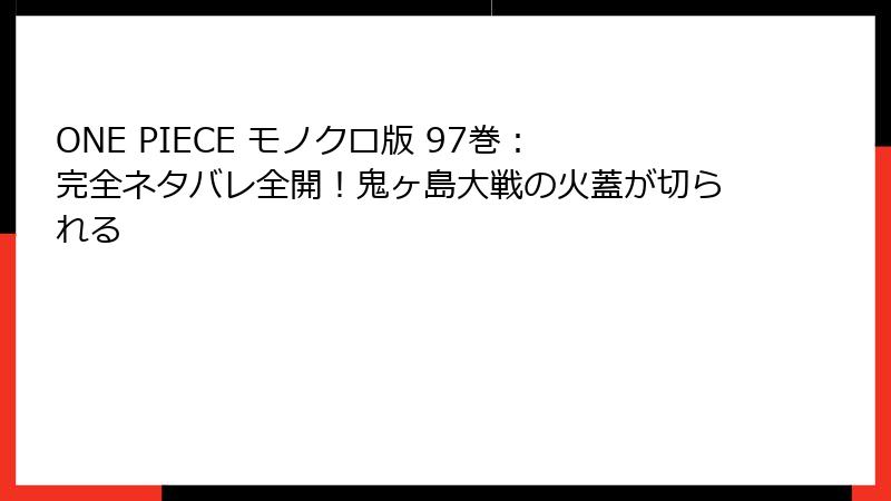 ONE PIECE モノクロ版 97巻：完全ネタバレ全開！鬼ヶ島大戦の火蓋が切られる