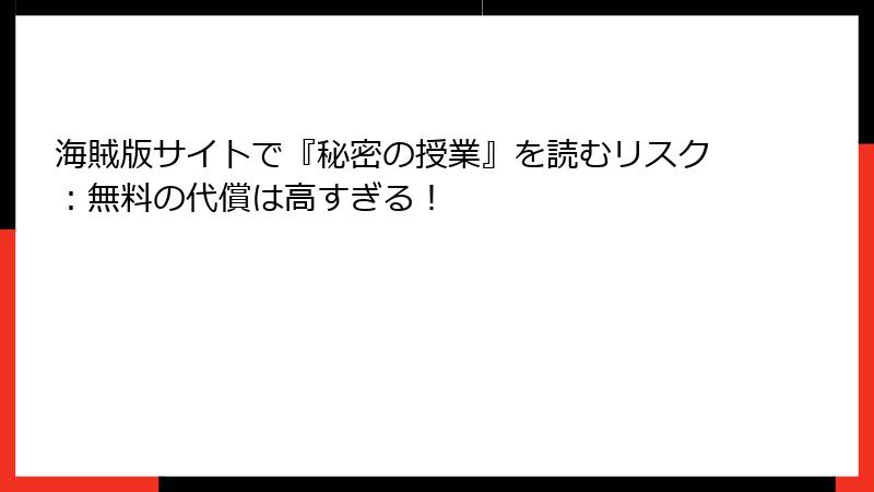 海賊版サイトで『秘密の授業』を読むリスク：無料の代償は高すぎる！