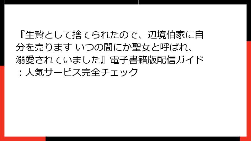 『生贄として捨てられたので、辺境伯家に自分を売ります いつの間にか聖女と呼ばれ、溺愛されていました』電子書籍版配信ガイド：人気サービス完全チェック