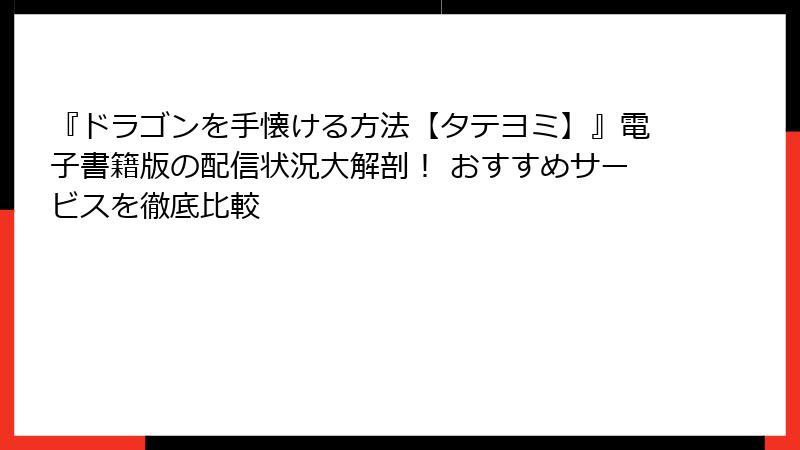 『ドラゴンを手懐ける方法【タテヨミ】』電子書籍版の配信状況大解剖！ おすすめサービスを徹底比較