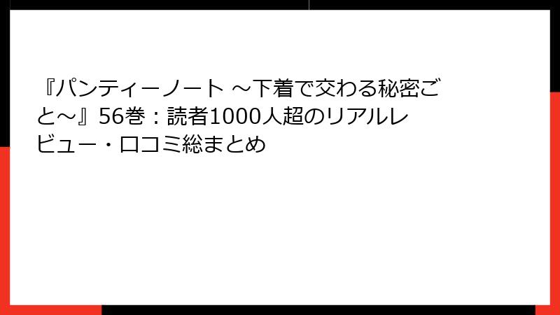 『パンティーノート ～下着で交わる秘密ごと～』56巻：読者1000人超のリアルレビュー・口コミ総まとめ