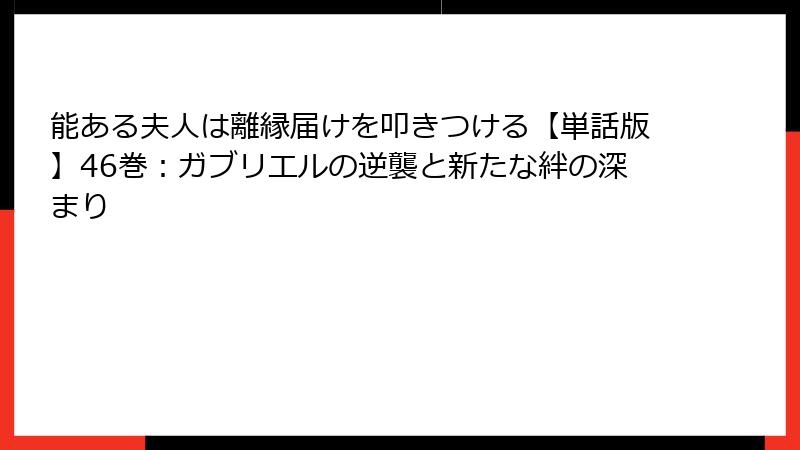 能ある夫人は離縁届けを叩きつける【単話版】46巻：ガブリエルの逆襲と新たな絆の深まり