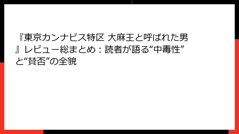 『東京カンナビス特区 大麻王と呼ばれた男』レビュー総まとめ:読者が語る“中毒性”と“賛否”の全貌