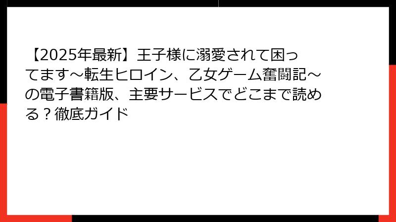 【2025年最新】王子様に溺愛されて困ってます～転生ヒロイン、乙女ゲーム奮闘記～の電子書籍版、主要サービスでどこまで読める？徹底ガイド