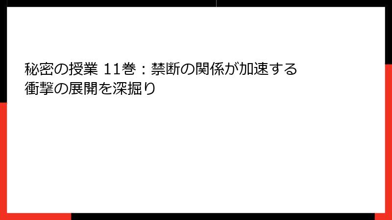 秘密の授業 11巻：禁断の関係が加速する衝撃の展開を深掘り