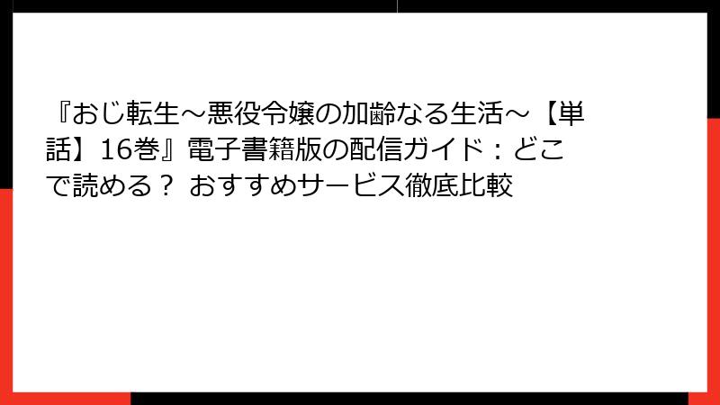 『おじ転生~悪役令嬢の加齢なる生活~【単話】16巻』電子書籍版の配信ガイド:どこで読める? おすすめサービス徹底比較