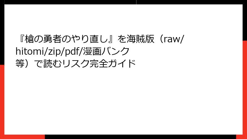 『槍の勇者のやり直し』を海賊版（raw/hitomi/zip/pdf/漫画バンク等）で読むリスク完全ガイド