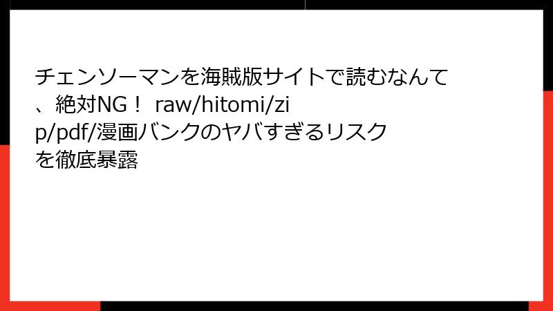 チェンソーマンを海賊版サイトで読むなんて、絶対NG！ raw/hitomi/zip/pdf/漫画バンクのヤバすぎるリスクを徹底暴露