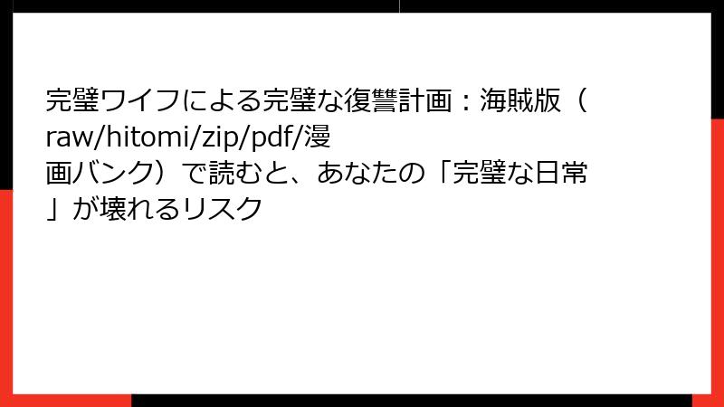 完璧ワイフによる完璧な復讐計画:海賊版(raw/hitomi/zip/pdf/漫画バンク)で読むと、あなたの「完璧な日常」が壊れるリスク