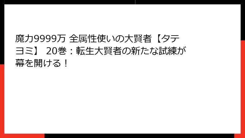 魔力9999万 全属性使いの大賢者【タテヨミ】 20巻：転生大賢者の新たな試練が幕を開ける！