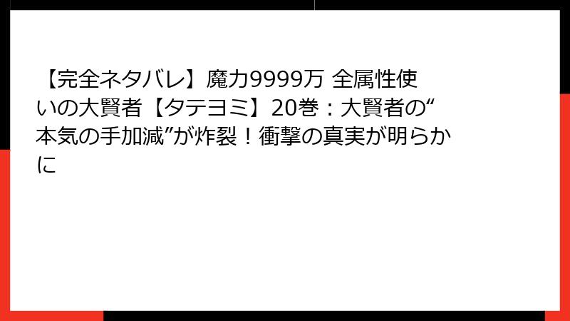 【完全ネタバレ】魔力9999万 全属性使いの大賢者【タテヨミ】20巻：大賢者の“本気の手加減”が炸裂！衝撃の真実が明らかに
