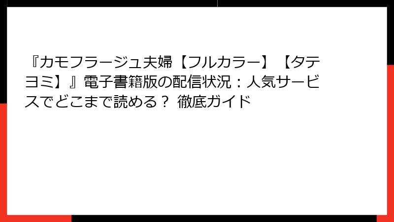 『カモフラージュ夫婦【フルカラー】【タテヨミ】』電子書籍版の配信状況:人気サービスでどこまで読める? 徹底ガイド