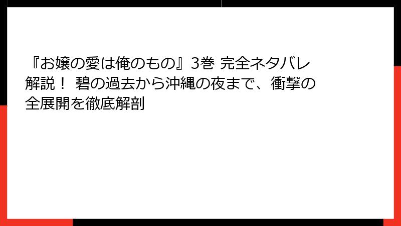 『お嬢の愛は俺のもの』3巻 完全ネタバレ解説！ 碧の過去から沖縄の夜まで、衝撃の全展開を徹底解剖