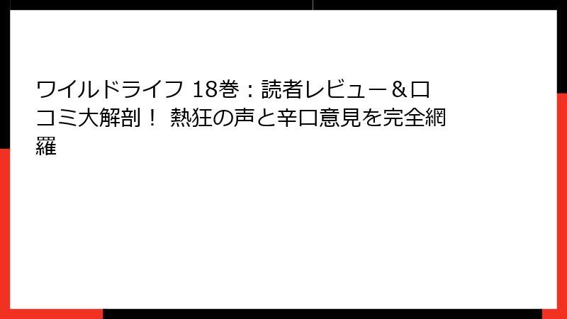 ワイルドライフ 18巻:読者レビュー&口コミ大解剖! 熱狂の声と辛口意見を完全網羅