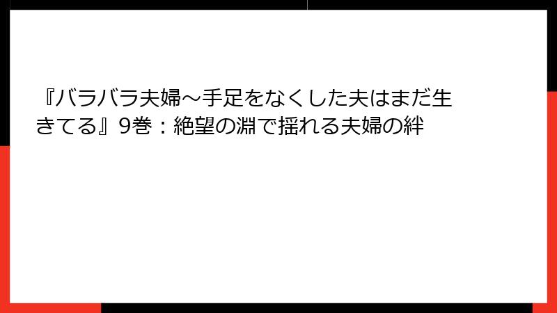 『バラバラ夫婦～手足をなくした夫はまだ生きてる』9巻：絶望の淵で揺れる夫婦の絆
