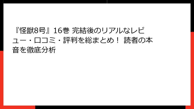 『怪獣8号』16巻 完結後のリアルなレビュー・口コミ・評判を総まとめ！ 読者の本音を徹底分析