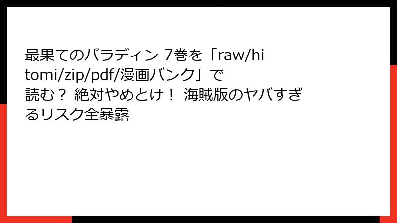 最果てのパラディン 7巻を「raw/hitomi/zip/pdf/漫画バンク」で読む? 絶対やめとけ! 海賊版のヤバすぎるリスク全暴露