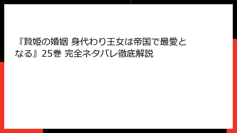 『贄姫の婚姻 身代わり王女は帝国で最愛となる』25巻 完全ネタバレ徹底解説