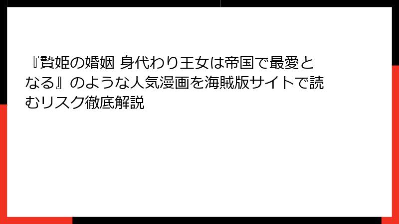 『贄姫の婚姻 身代わり王女は帝国で最愛となる』のような人気漫画を海賊版サイトで読むリスク徹底解説