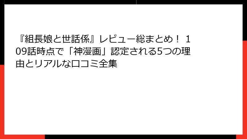 『組長娘と世話係』レビュー総まとめ! 109話時点で「神漫画」認定される5つの理由とリアルな口コミ全集