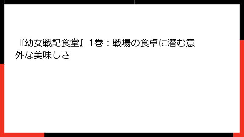 『幼女戦記食堂』1巻：戦場の食卓に潜む意外な美味しさ