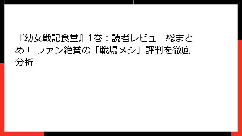 『幼女戦記食堂』1巻：読者レビュー総まとめ！ ファン絶賛の「戦場メシ」評判を徹底分析