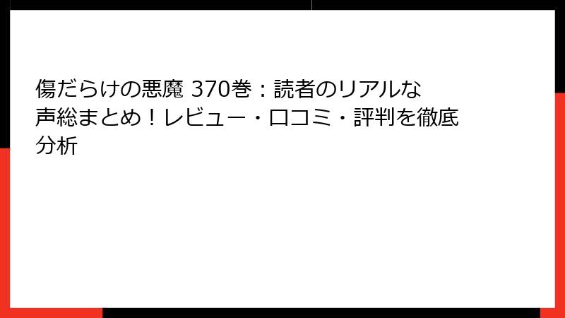 傷だらけの悪魔 370巻:読者のリアルな声総まとめ!レビュー・口コミ・評判を徹底分析