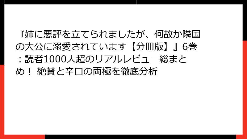 『姉に悪評を立てられましたが、何故か隣国の大公に溺愛されています【分冊版】』6巻:読者1000人超のリアルレビュー総まとめ! 絶賛と辛口の両極を徹底分析