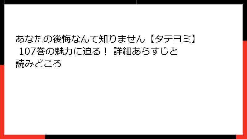 あなたの後悔なんて知りません【タテヨミ】 107巻の魅力に迫る！ 詳細あらすじと読みどころ