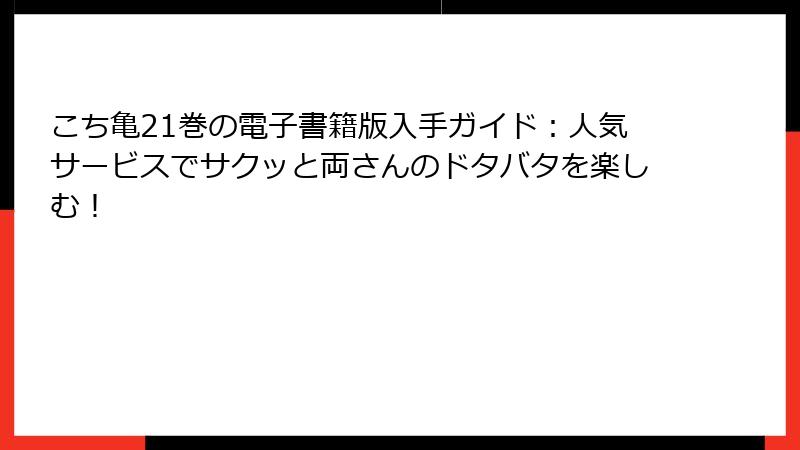 こち亀21巻の電子書籍版入手ガイド:人気サービスでサクッと両さんのドタバタを楽しむ!