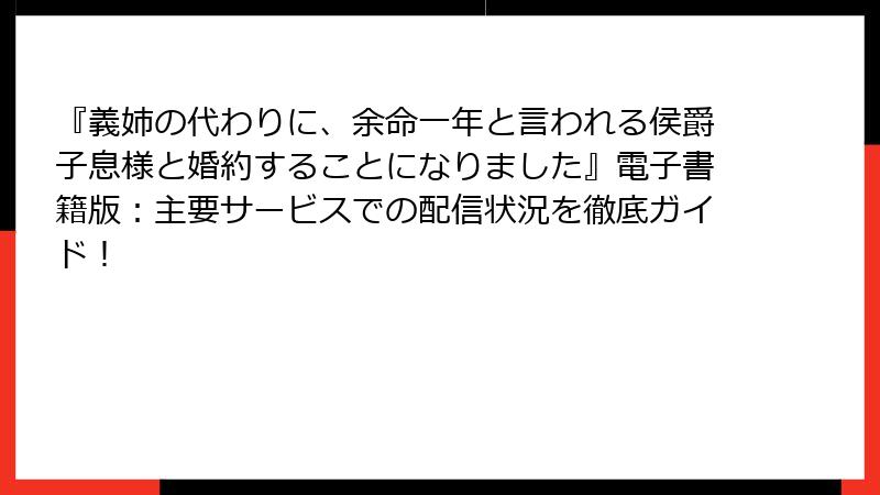 『義姉の代わりに、余命一年と言われる侯爵子息様と婚約することになりました』電子書籍版：主要サービスでの配信状況を徹底ガイド！