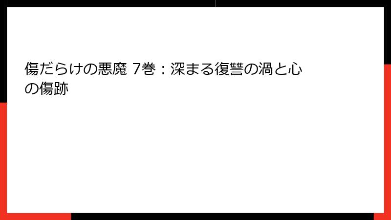 傷だらけの悪魔 7巻:深まる復讐の渦と心の傷跡
