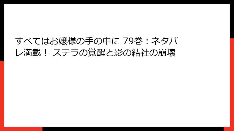 すべてはお嬢様の手の中に 79巻:ネタバレ満載! ステラの覚醒と影の結社の崩壊