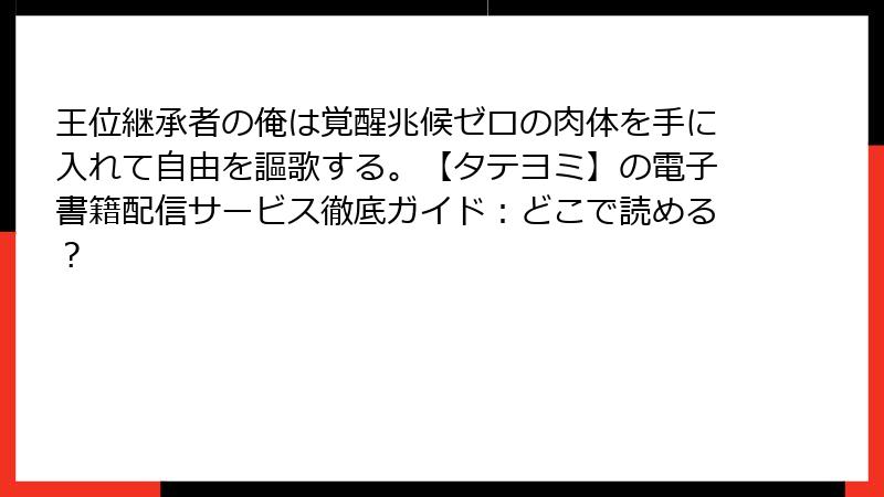 王位継承者の俺は覚醒兆候ゼロの肉体を手に入れて自由を謳歌する。【タテヨミ】の電子書籍配信サービス徹底ガイド:どこで読める?