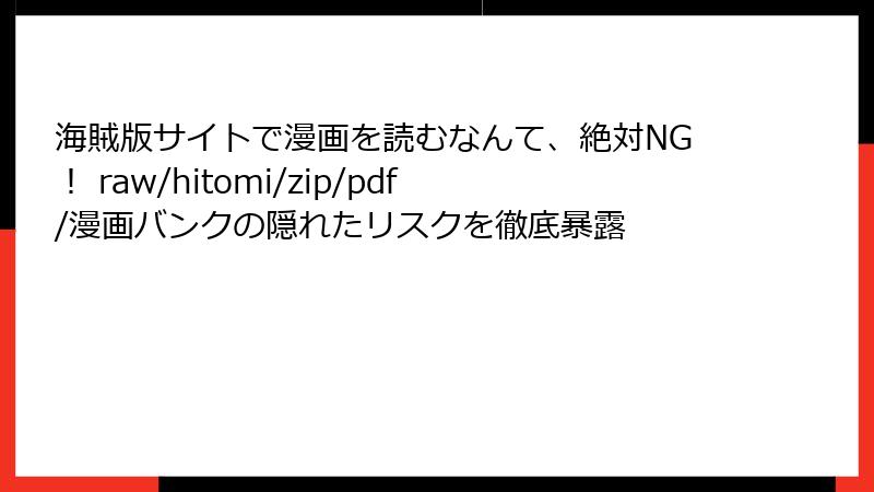 海賊版サイトで漫画を読むなんて、絶対NG! raw/hitomi/zip/pdf/漫画バンクの隠れたリスクを徹底暴露