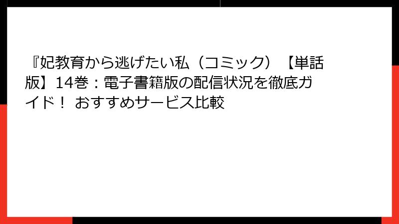 『妃教育から逃げたい私(コミック)【単話版】14巻:電子書籍版の配信状況を徹底ガイド! おすすめサービス比較