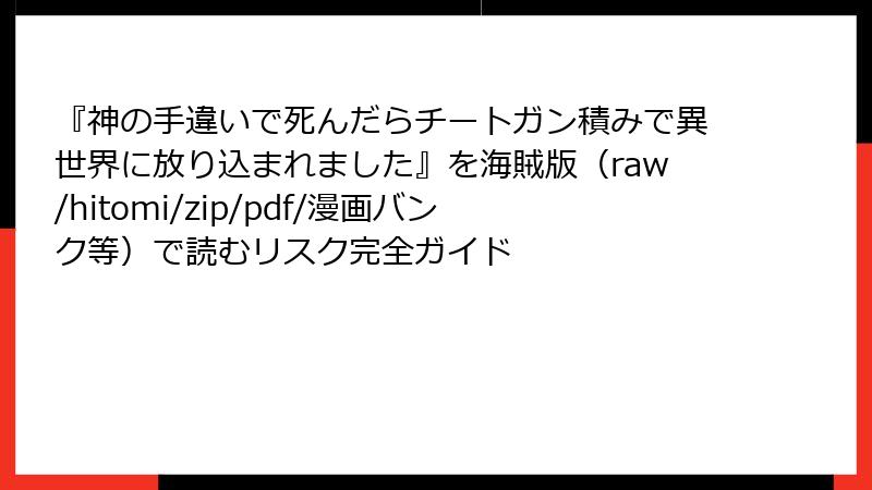 『神の手違いで死んだらチートガン積みで異世界に放り込まれました』を海賊版(raw/hitomi/zip/pdf/漫画バンク等)で読むリスク完全ガイド
