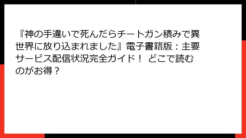 『神の手違いで死んだらチートガン積みで異世界に放り込まれました』電子書籍版:主要サービス配信状況完全ガイド! どこで読むのがお得?