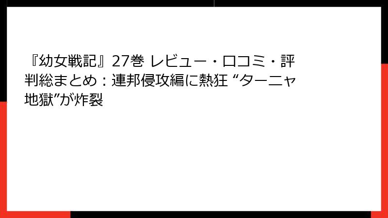 『幼女戦記』27巻 レビュー・口コミ・評判総まとめ:連邦侵攻編に熱狂 “ターニャ地獄”が炸裂