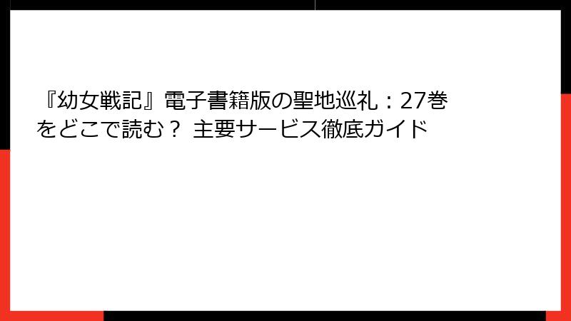 『幼女戦記』電子書籍版の聖地巡礼:27巻をどこで読む? 主要サービス徹底ガイド