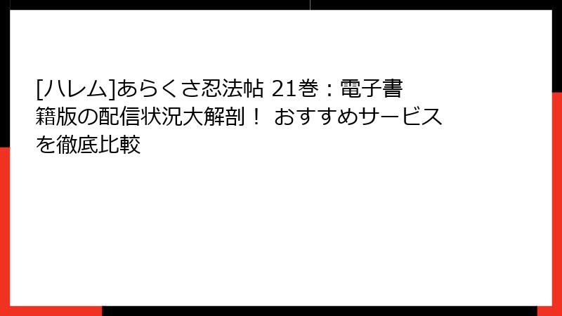 [ハレム]あらくさ忍法帖 21巻：電子書籍版の配信状況大解剖！ おすすめサービスを徹底比較