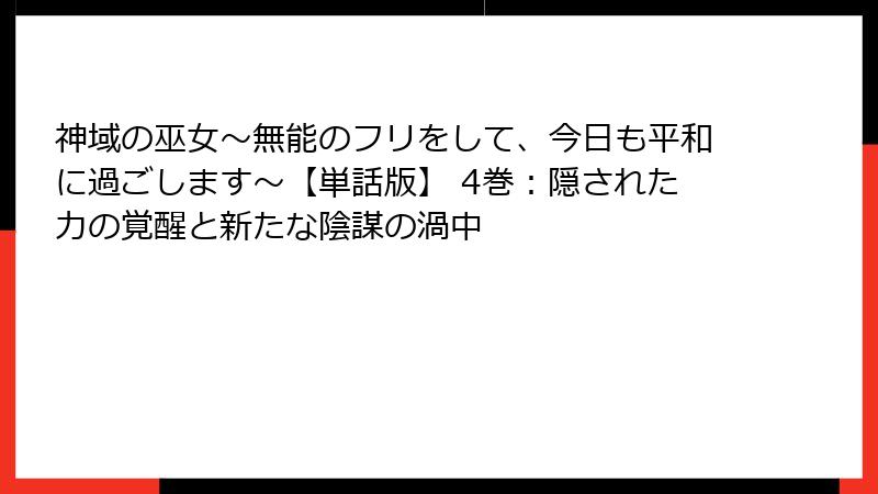 神域の巫女〜無能のフリをして、今日も平和に過ごします〜【単話版】 4巻:隠された力の覚醒と新たな陰謀の渦中