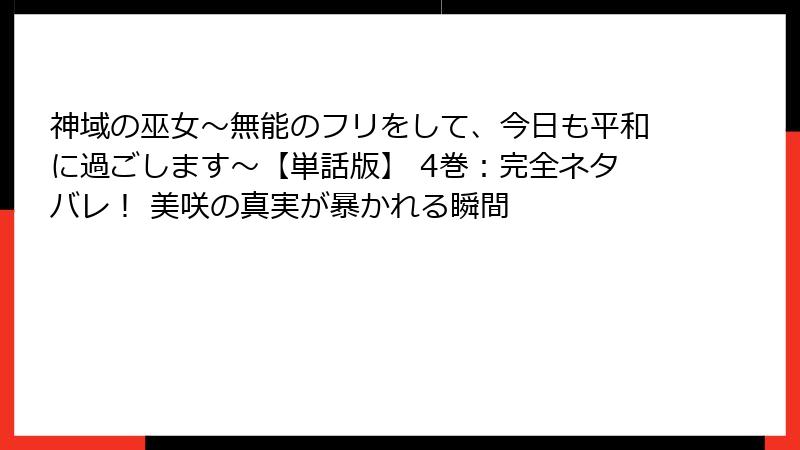 神域の巫女〜無能のフリをして、今日も平和に過ごします〜【単話版】 4巻:完全ネタバレ! 美咲の真実が暴かれる瞬間