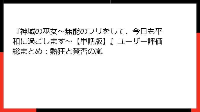 『神域の巫女〜無能のフリをして、今日も平和に過ごします〜【単話版】』ユーザー評価総まとめ:熱狂と賛否の嵐