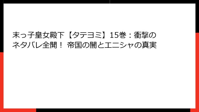 末っ子皇女殿下【タテヨミ】15巻:衝撃のネタバレ全開! 帝国の闇とエニシャの真実